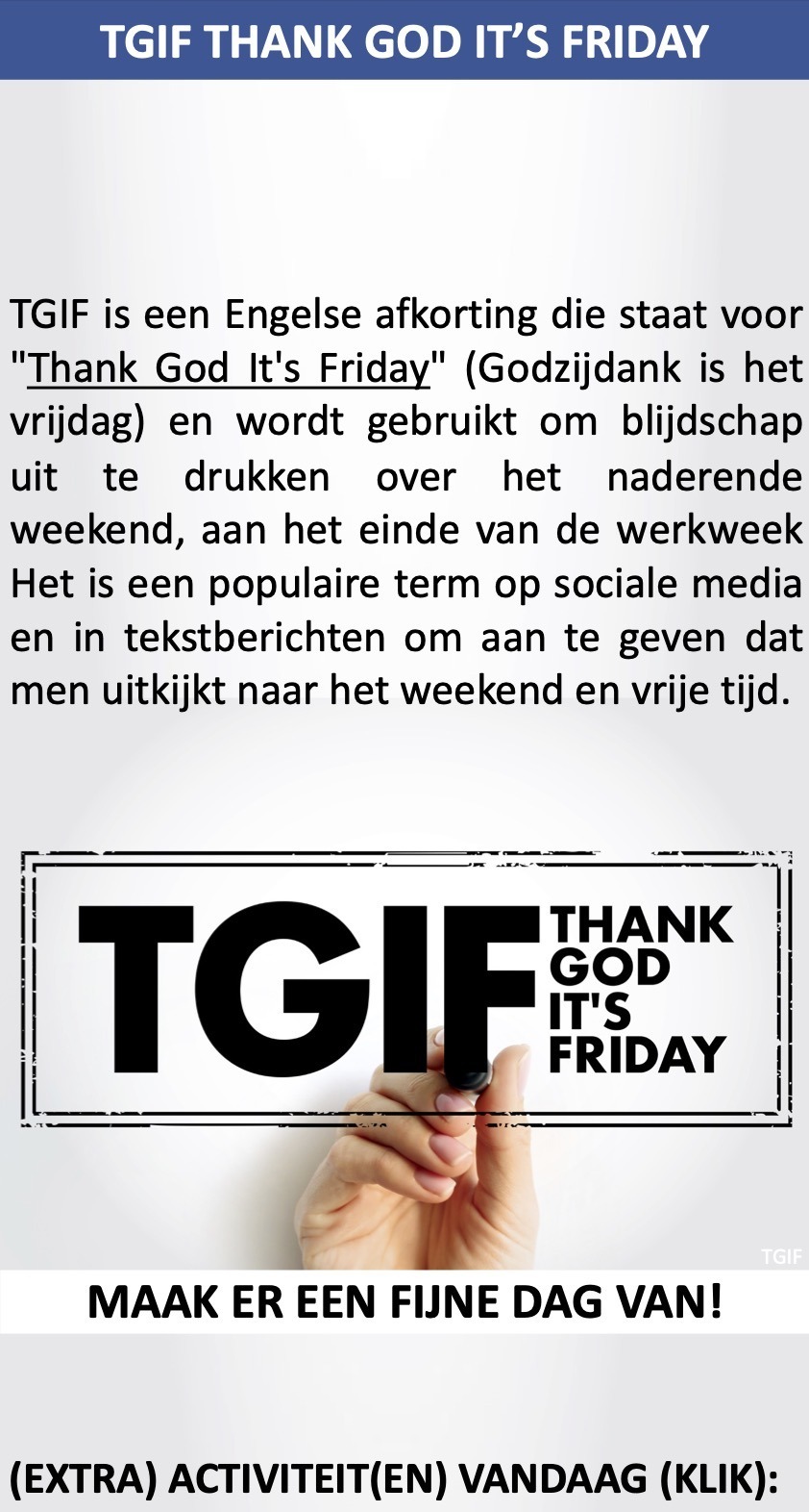 TGIF is een Engelse afkorting die staat voor "Thank God It's Friday" (Godzijdank is het vrijdag) en wordt gebruikt om blijdschap uit te drukken over het naderende weekend, aan het einde van de werkweek Het is een populaire term op sociale media en in tekstberichten om aan te geven dat men uitkijkt naar het weekend en vrije tijd. 